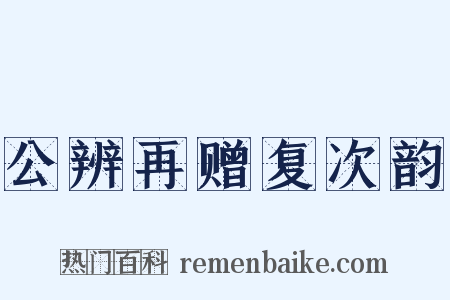 公辨再赠复次韵是什么意思的图片